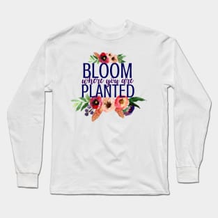 Bloom Where You Are Planted Flowers Long Sleeve T-Shirt